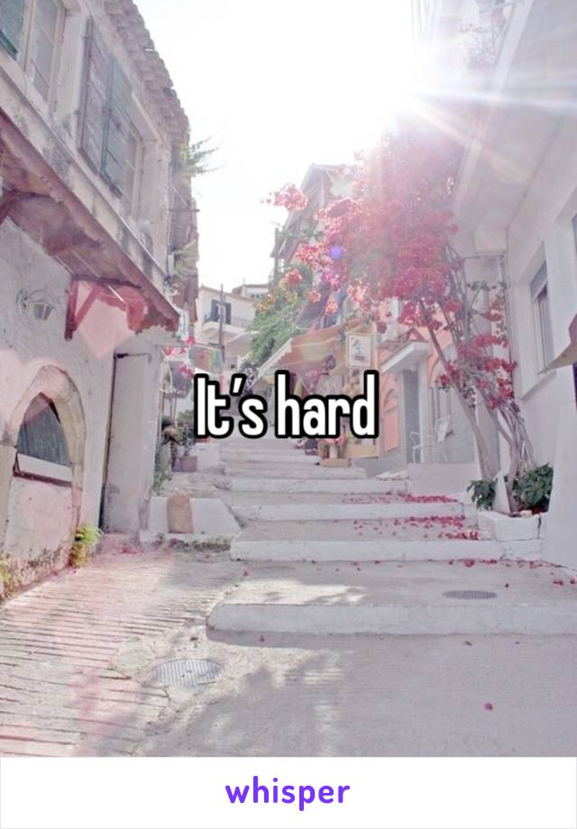 It’s hard