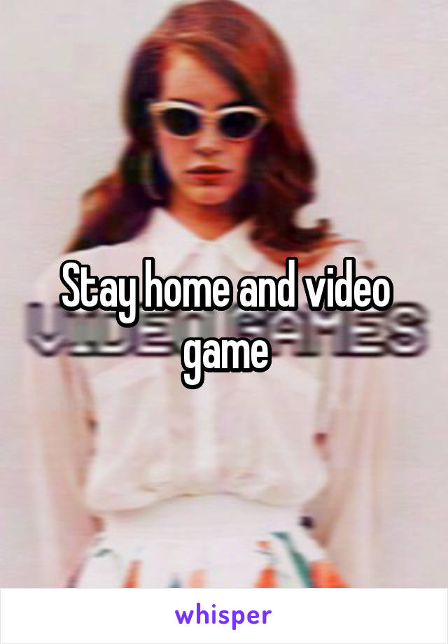 Stay home and video game