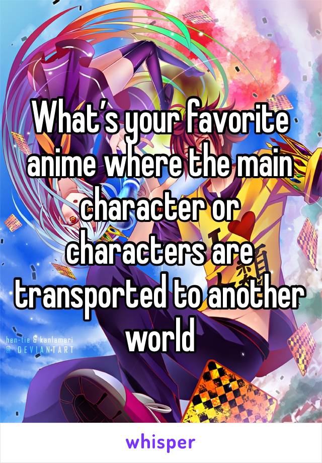 What’s your favorite anime where the main character or characters are transported to another world
