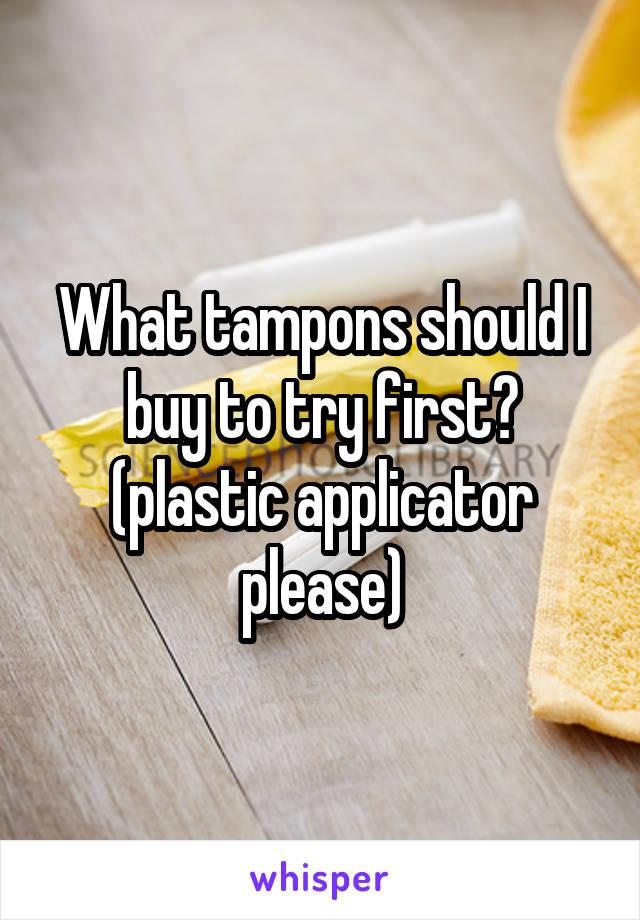 What tampons should I buy to try first? (plastic applicator please)