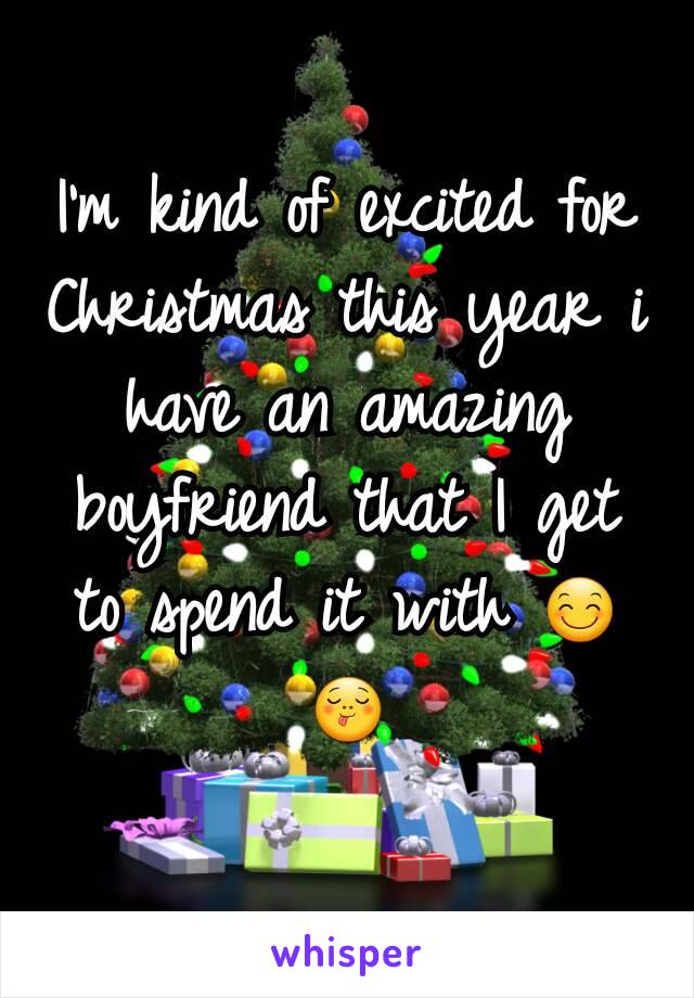 I'm kind of excited for Christmas this year i have an amazing boyfriend that I get to spend it with 😊😋