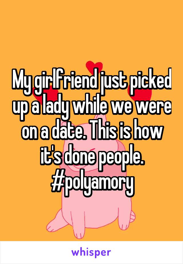 My girlfriend just picked up a lady while we were on a date. This is how it's done people.
#polyamory