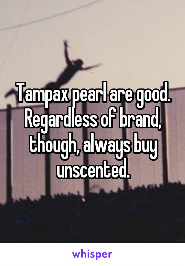 Tampax pearl are good. Regardless of brand, though, always buy unscented.
