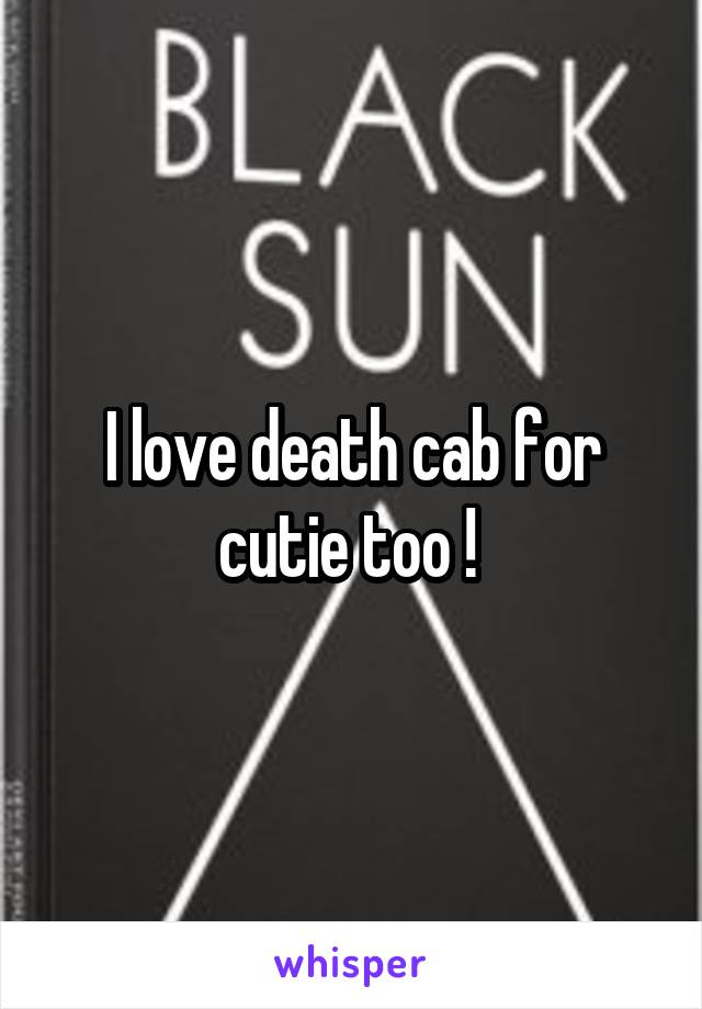 I love death cab for cutie too ! 