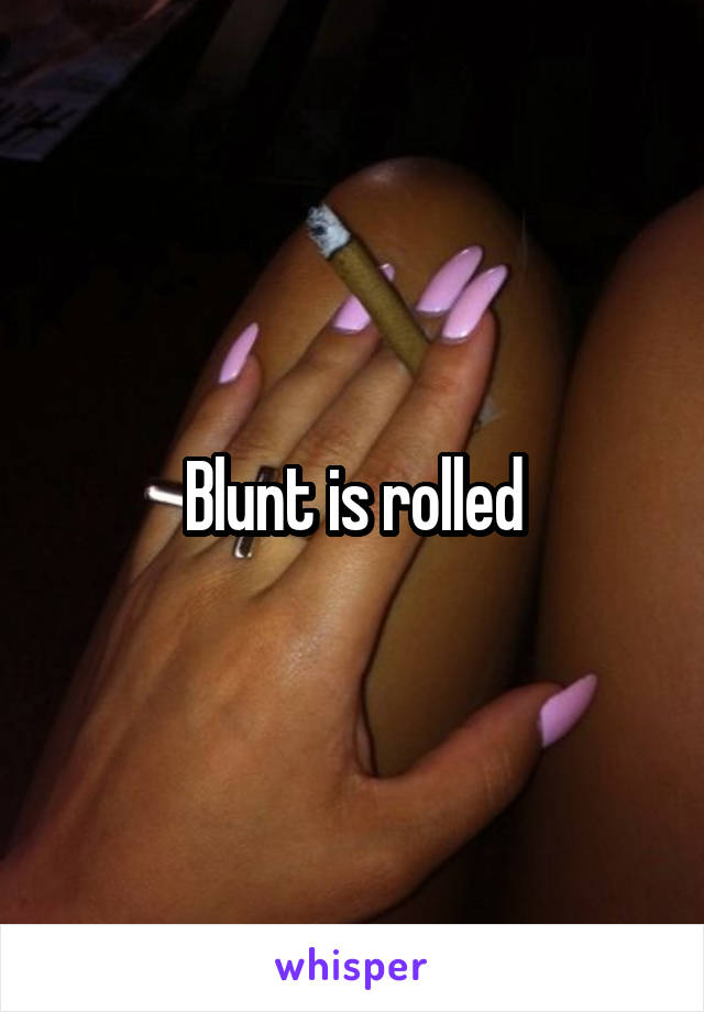 Blunt is rolled