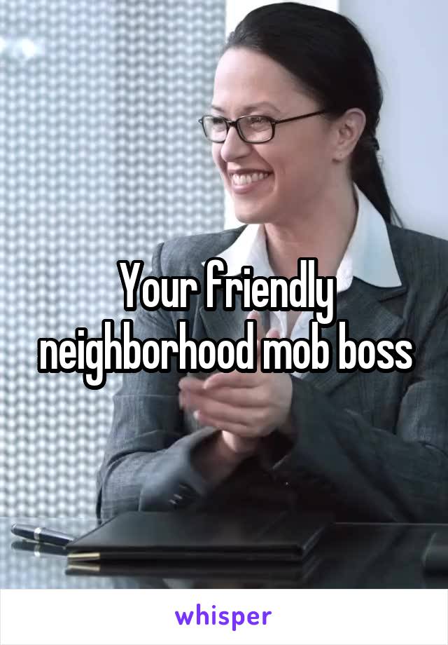 Your friendly neighborhood mob boss