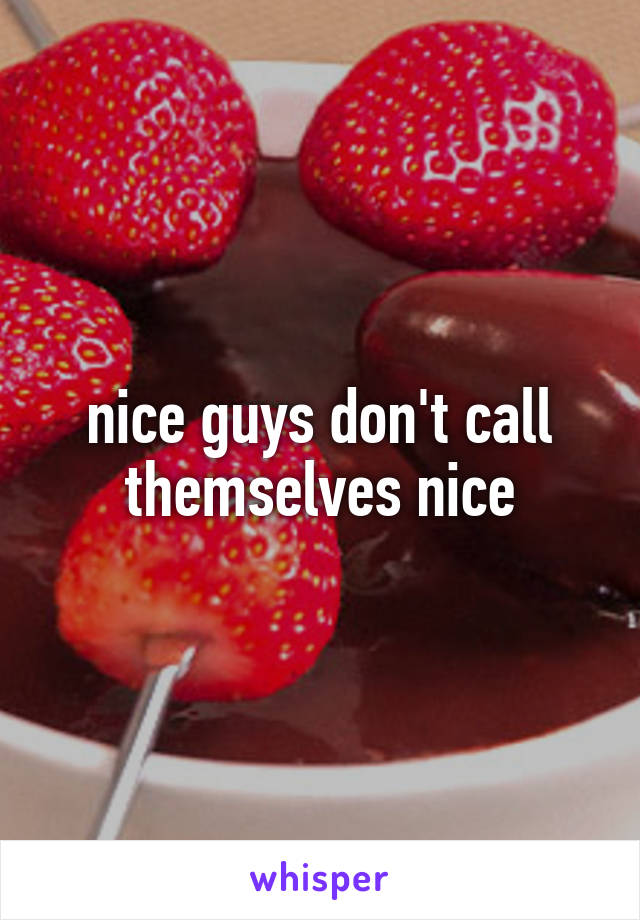nice guys don't call themselves nice