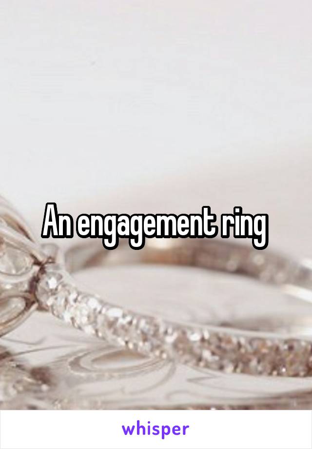 An engagement ring 