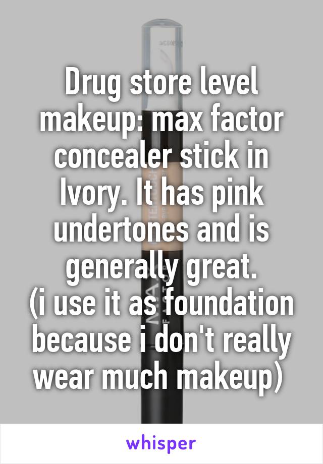 Drug store level makeup: max factor concealer stick in Ivory. It has pink undertones and is generally great.
(i use it as foundation because i don't really wear much makeup) 