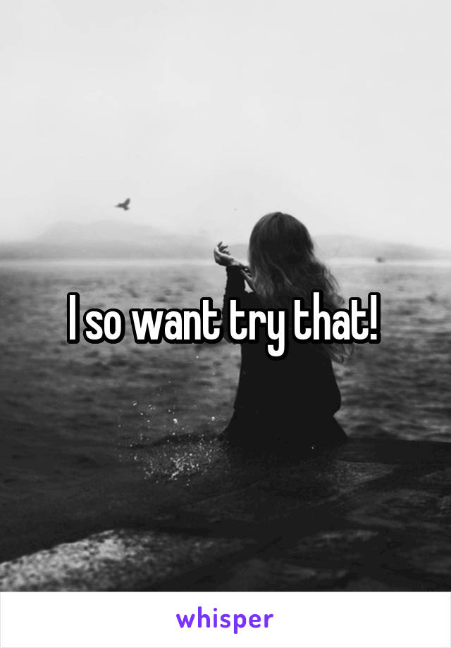 I so want try that! 