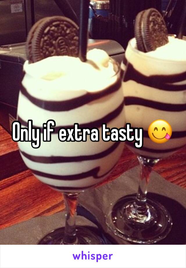 Only if extra tasty 😋 