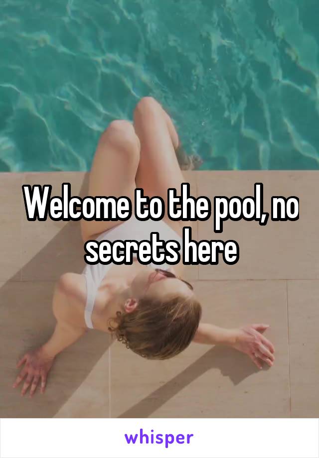 Welcome to the pool, no secrets here