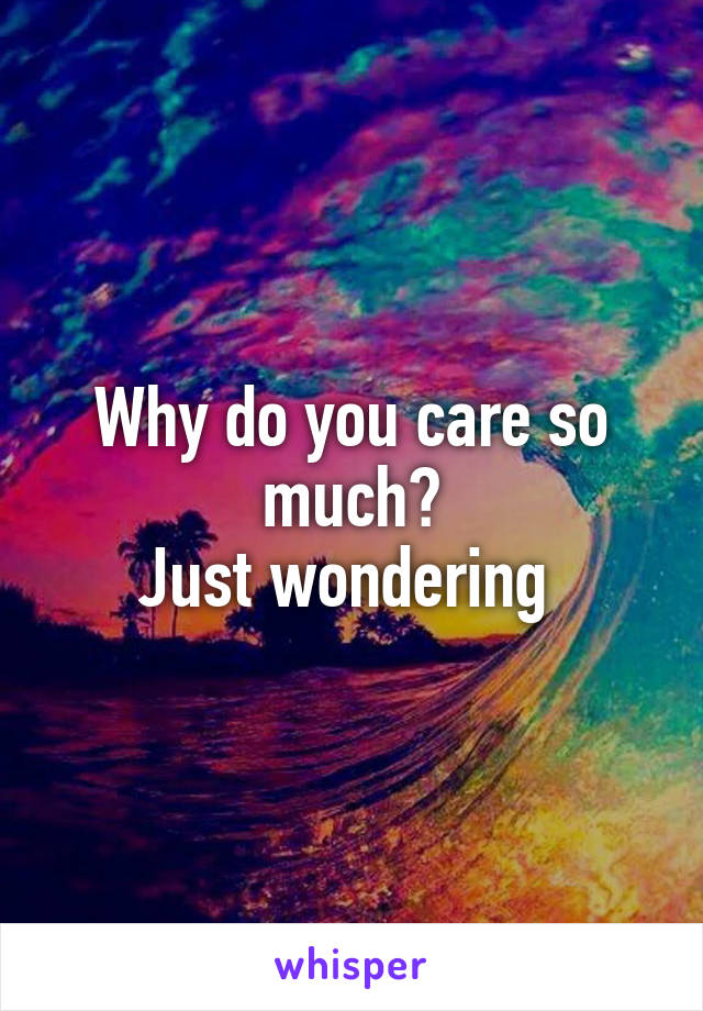 Why do you care so much?
Just wondering 