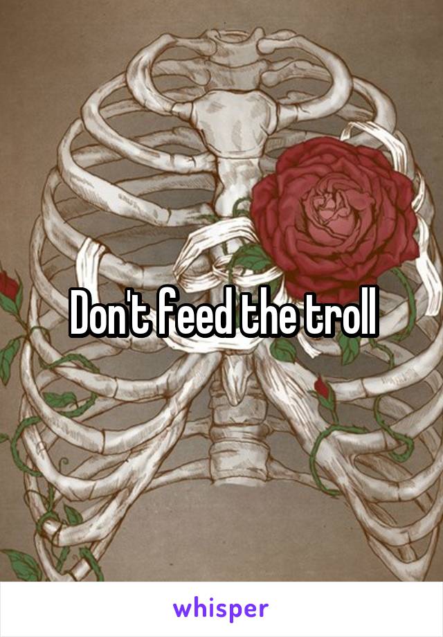 Don't feed the troll
