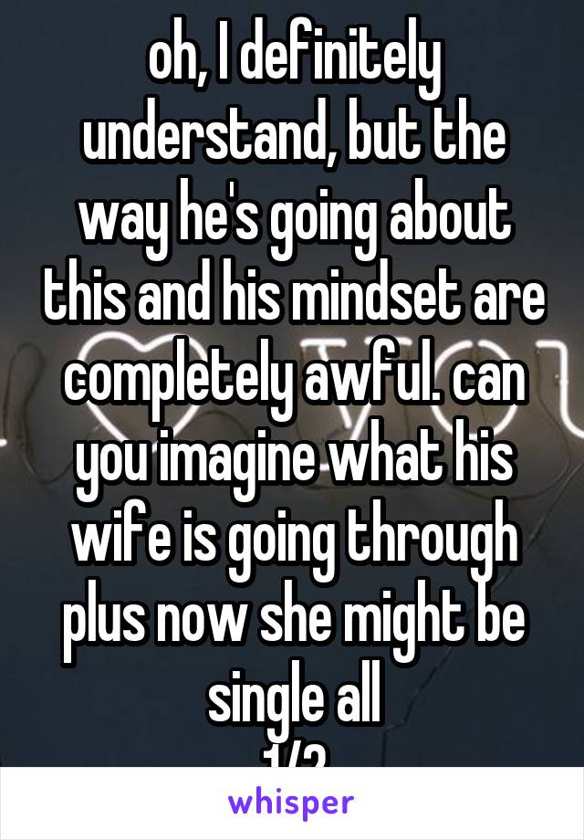 oh, I definitely understand, but the way he's going about this and his mindset are completely awful. can you imagine what his wife is going through plus now she might be single all
1/2