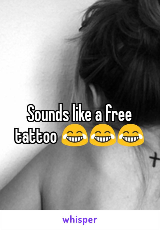 Sounds like a free tattoo 😂😂😂