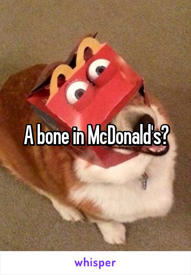 A bone in McDonald's?
