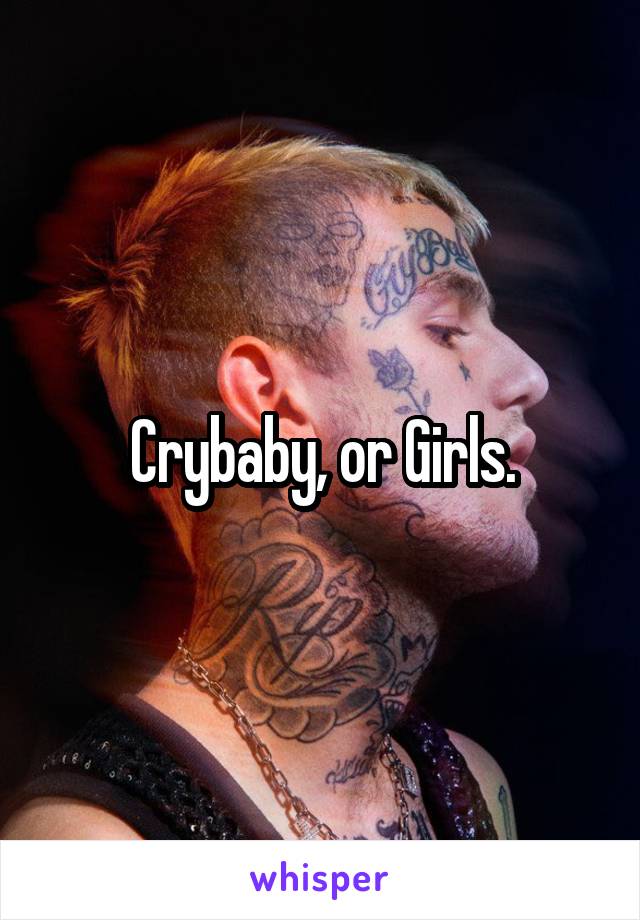 Crybaby, or Girls.