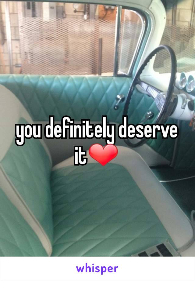 you definitely deserve it❤