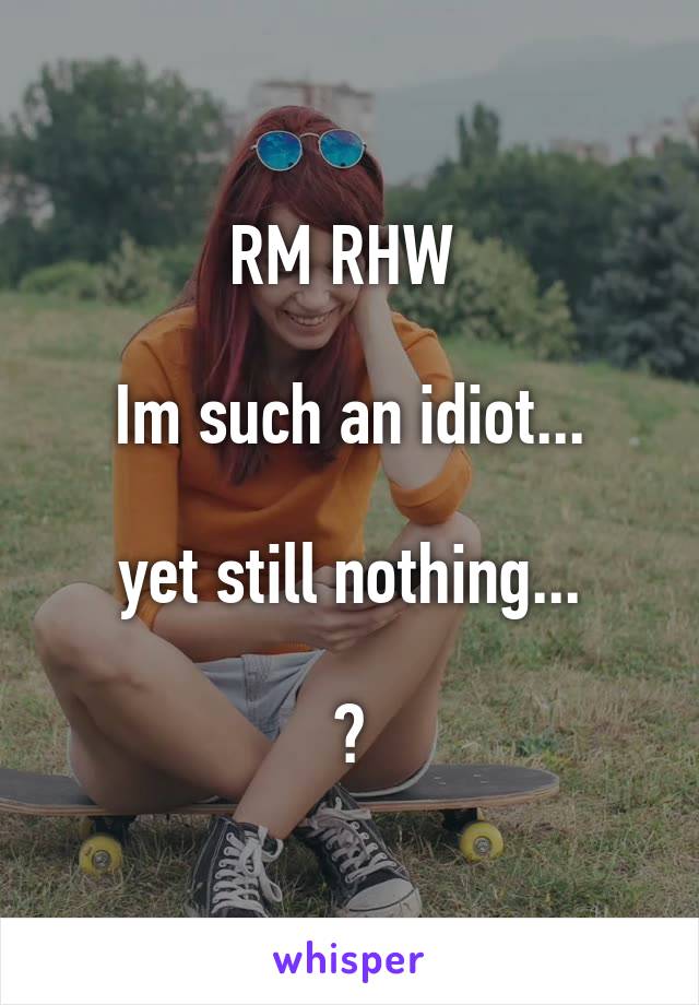 RM RHW 

Im such an idiot...

yet still nothing...

?