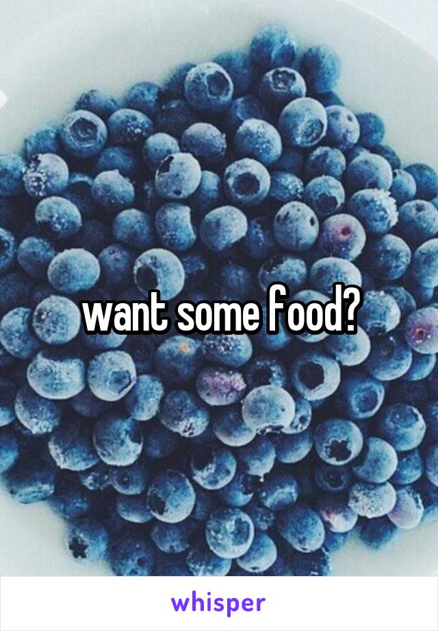 want some food?