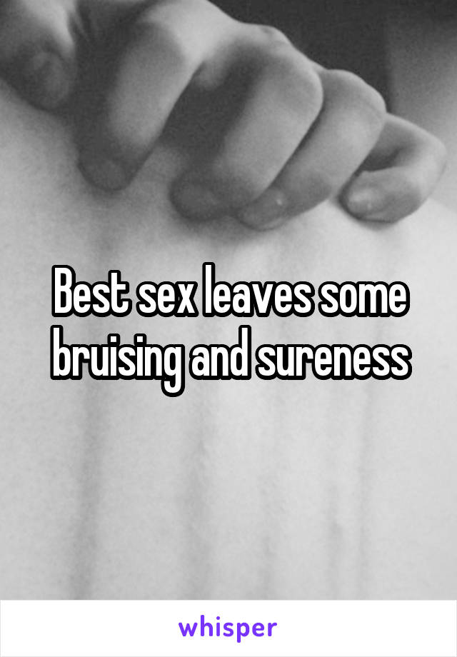 Best sex leaves some bruising and sureness