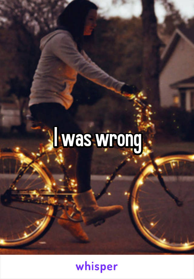 I was wrong