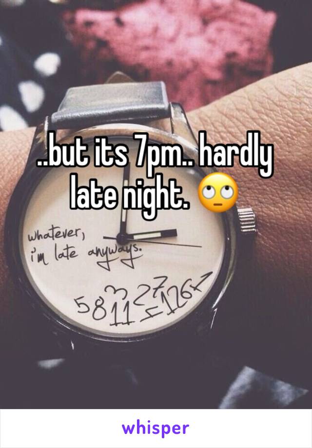 ..but its 7pm.. hardly late night. 🙄