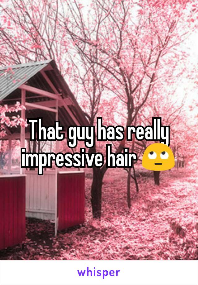 That guy has really impressive hair 🙄
