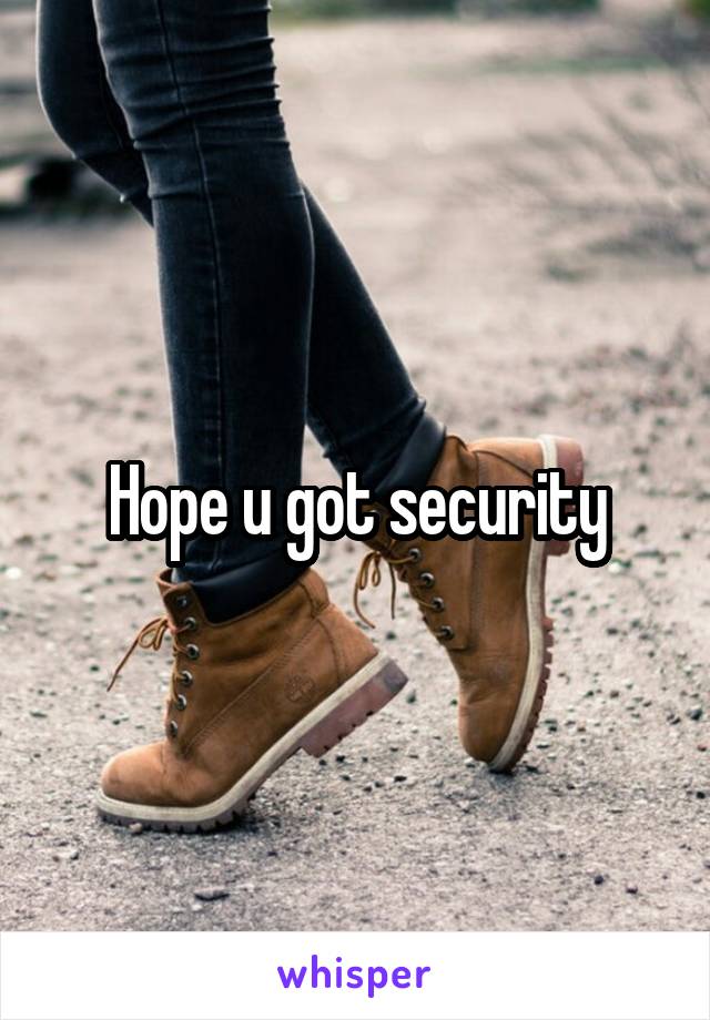 Hope u got security