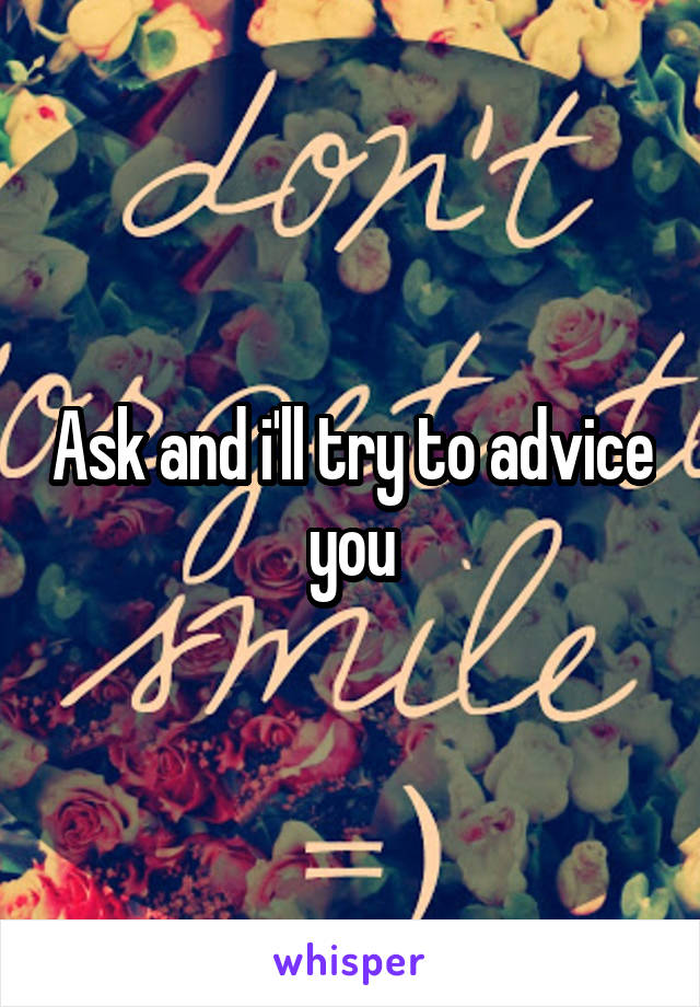 Ask and i'll try to advice you