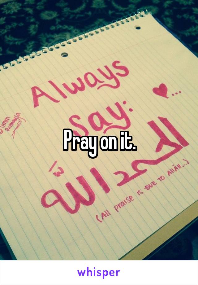 Pray on it.