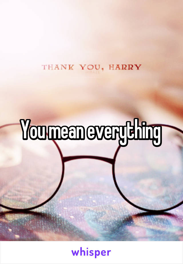 You mean everything 