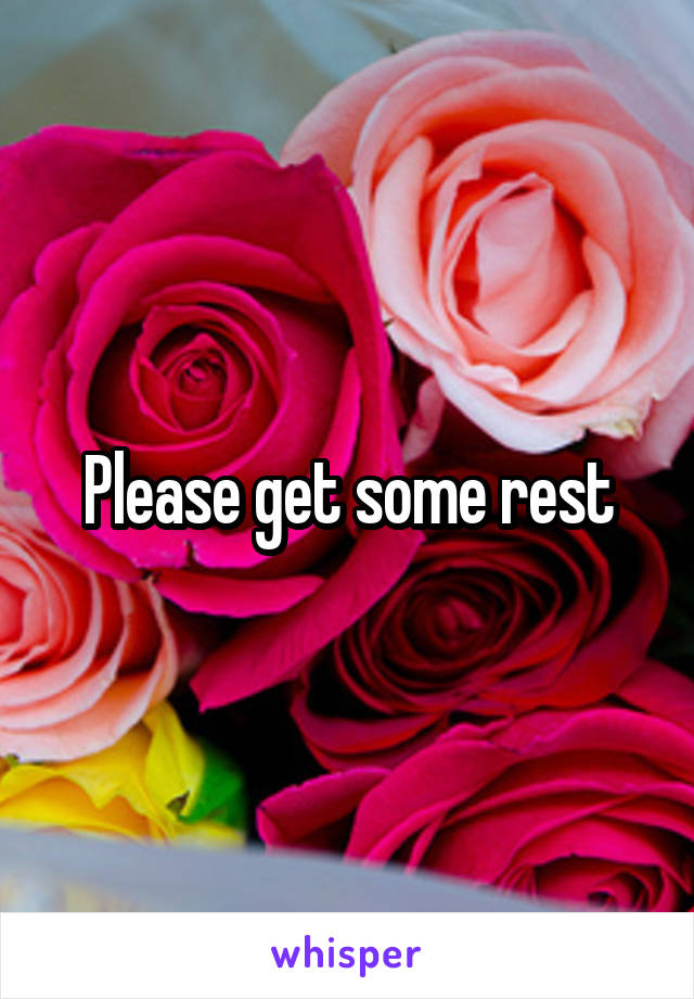 Please get some rest