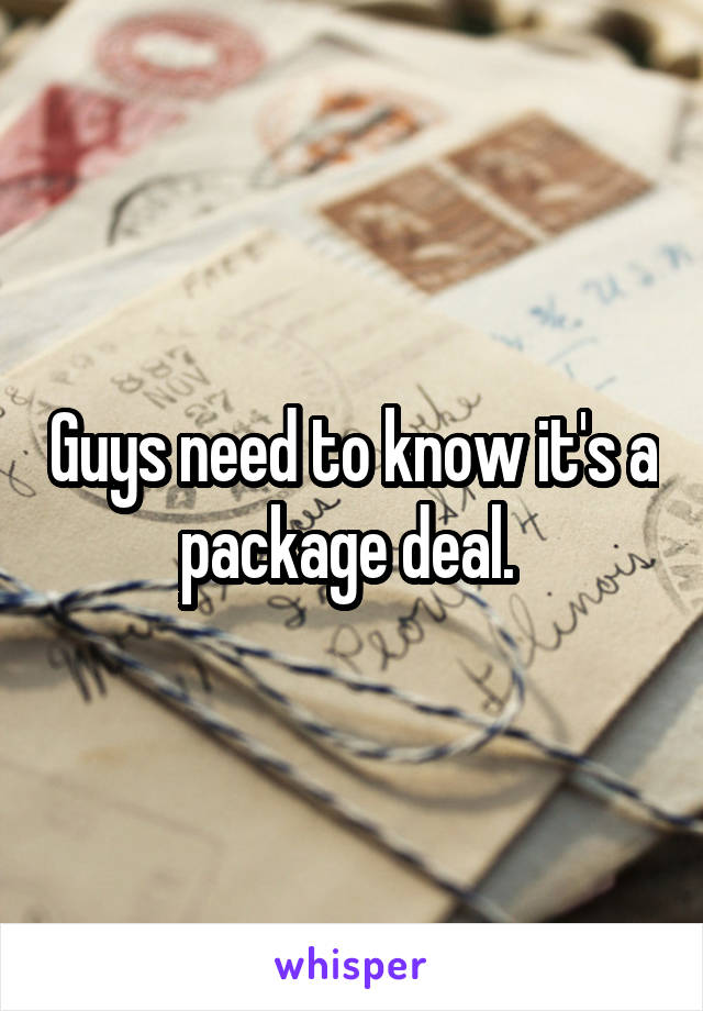 Guys need to know it's a package deal. 