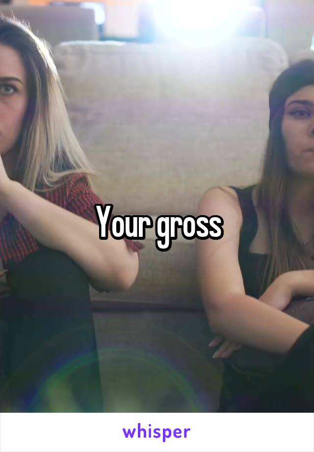 Your gross