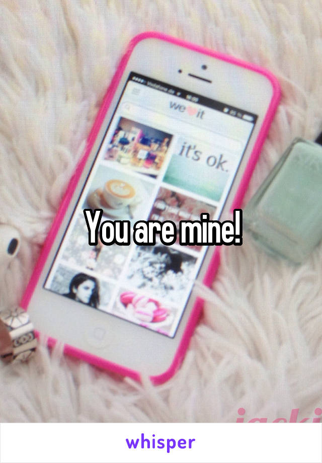 You are mine!