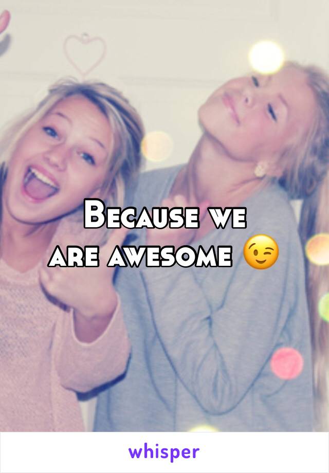 Because we are awesome 😉