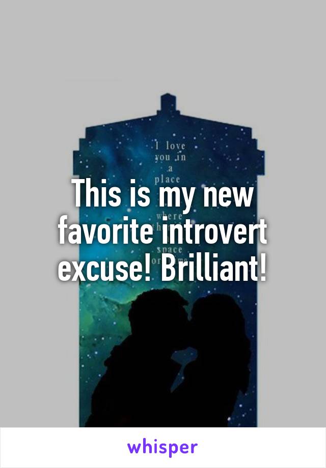 This is my new favorite introvert excuse! Brilliant!