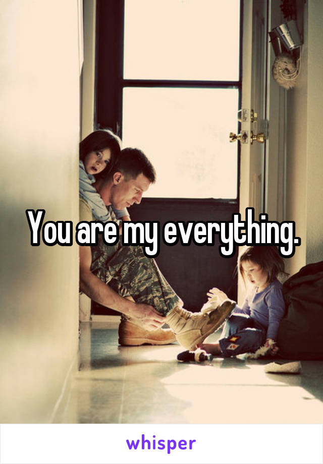 You are my everything.