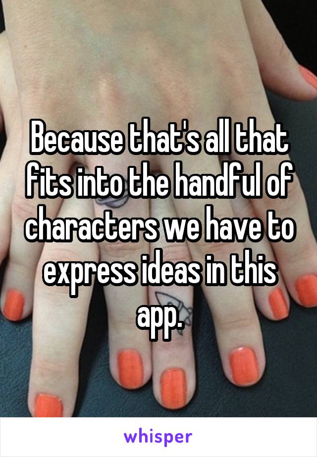 Because that's all that fits into the handful of characters we have to express ideas in this app.