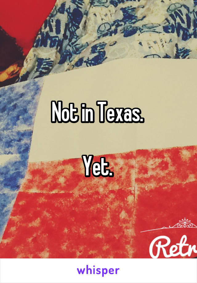 Not in Texas. 

Yet. 