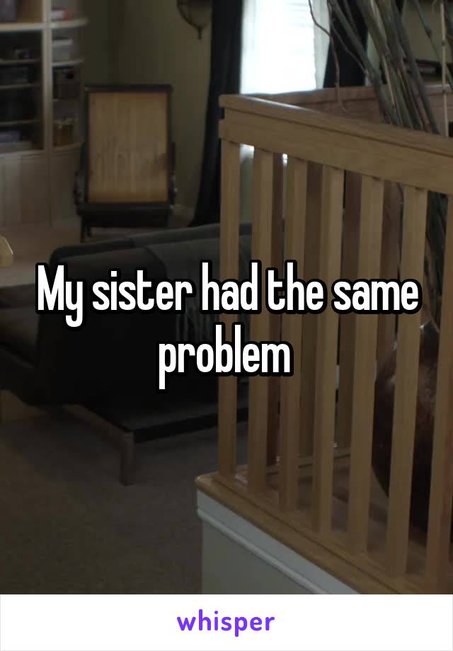 My sister had the same problem 