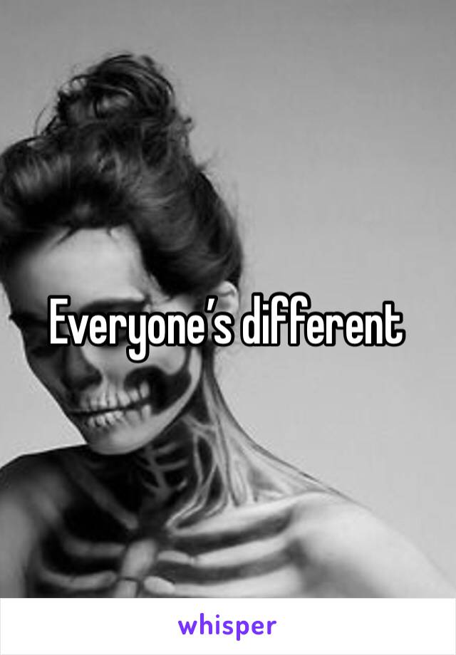 Everyone’s different 