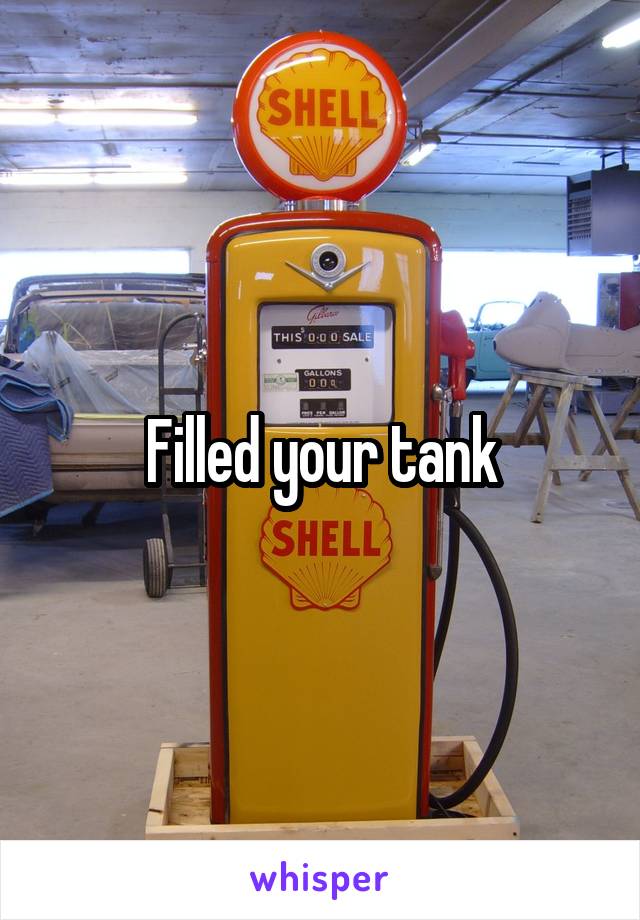 Filled your tank