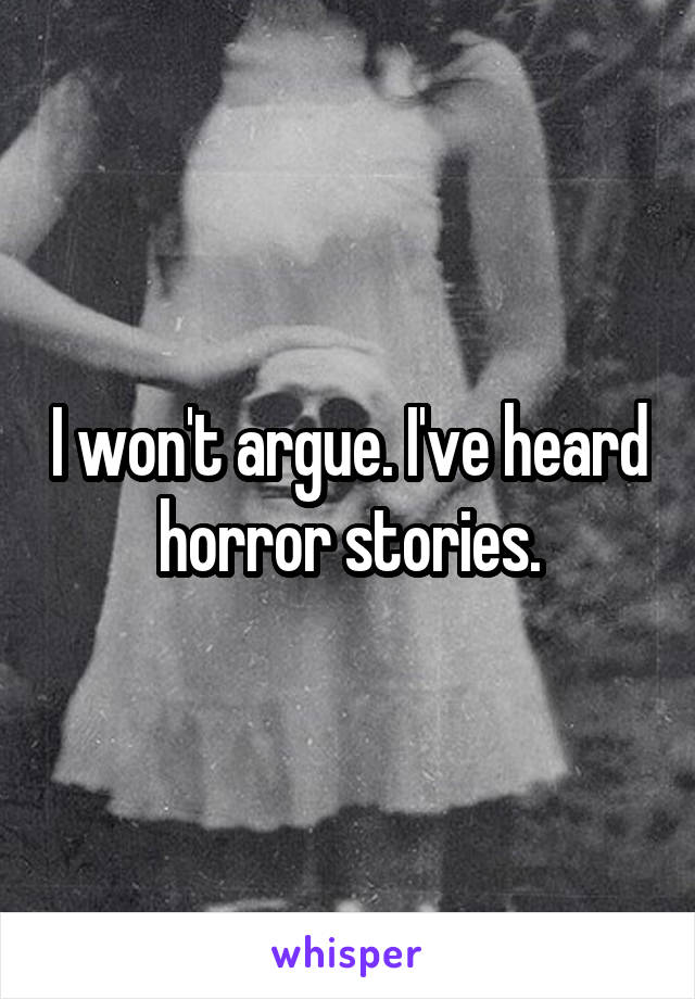 I won't argue. I've heard horror stories.