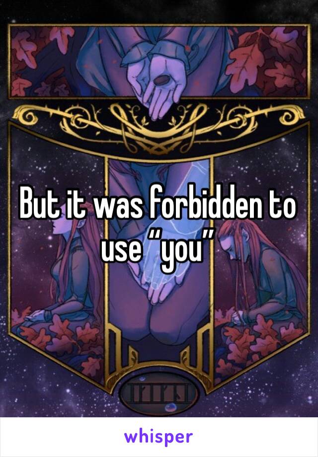 But it was forbidden to use “you”