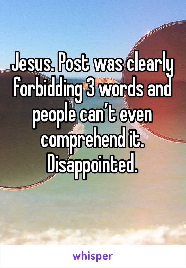 Jesus. Post was clearly forbidding 3 words and people can’t even comprehend it. Disappointed.