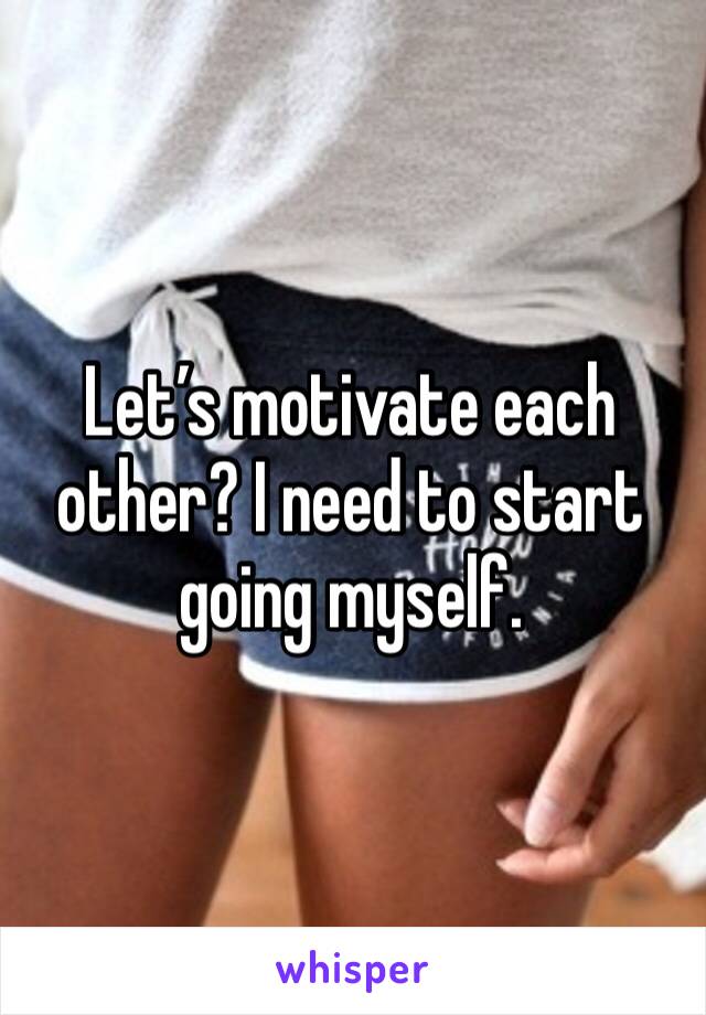 Let’s motivate each other? I need to start going myself. 