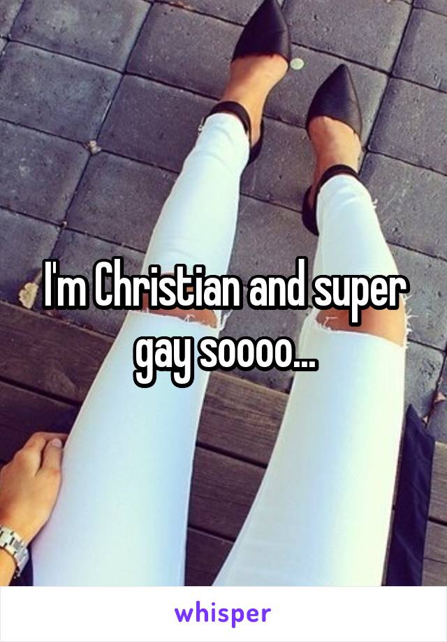 I'm Christian and super gay soooo...